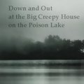 Down and Out at the Big Creepy House on the Poison Lake.jpg